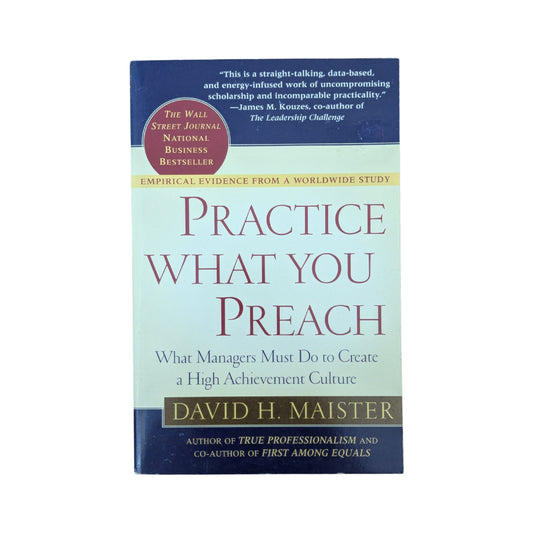 Practice What You Preach What Managers Must Do to Create a High Achievement Culture