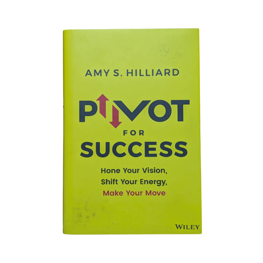 Pivot for Success Hone Your Vision, Shift Your Energy, Make Your Move