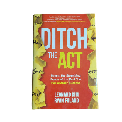 Ditch the Act: Reveal the Surprising Power of the Real You for Greater Success