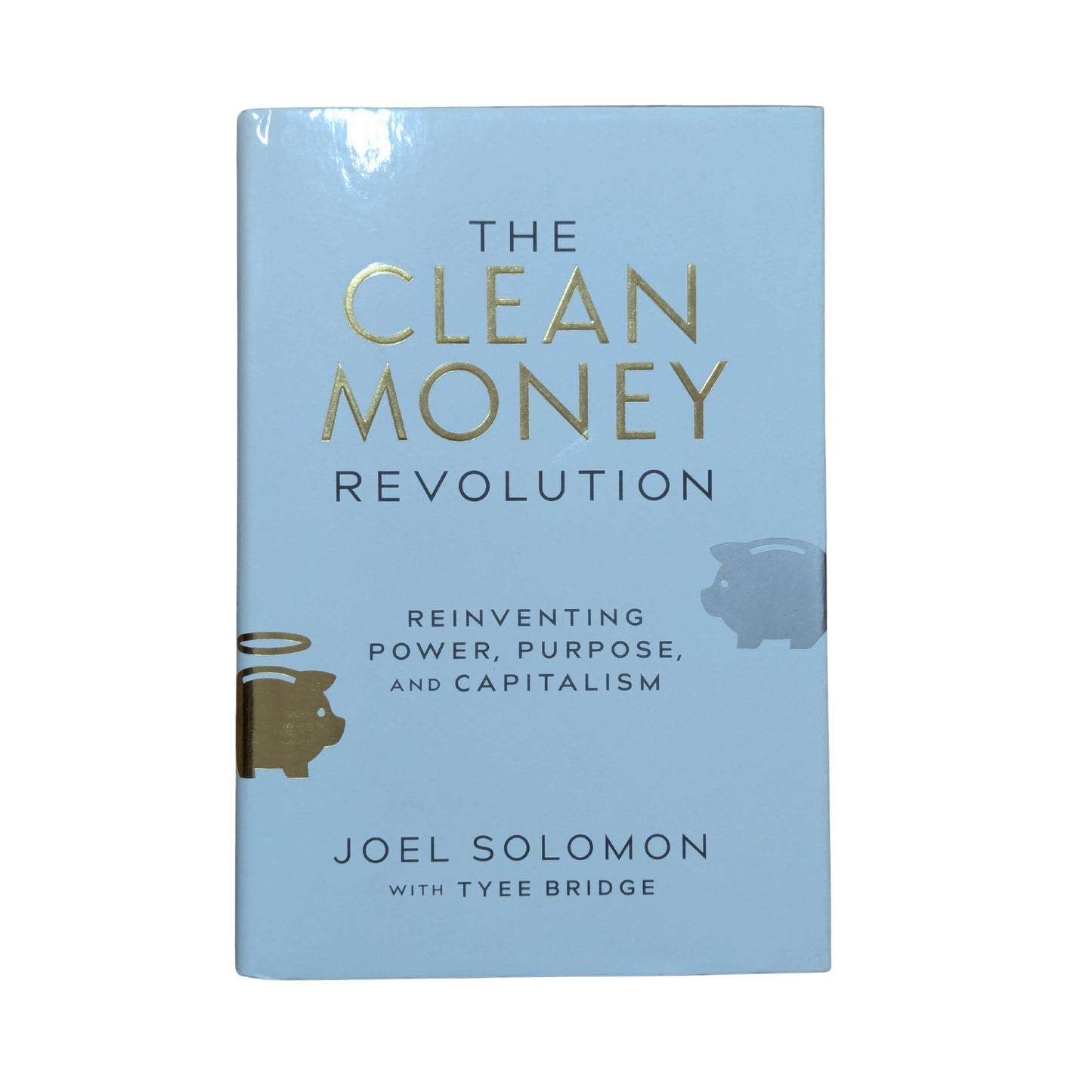 The Clean Money Revolution Reinventing Power, Purpose, and Capitalism