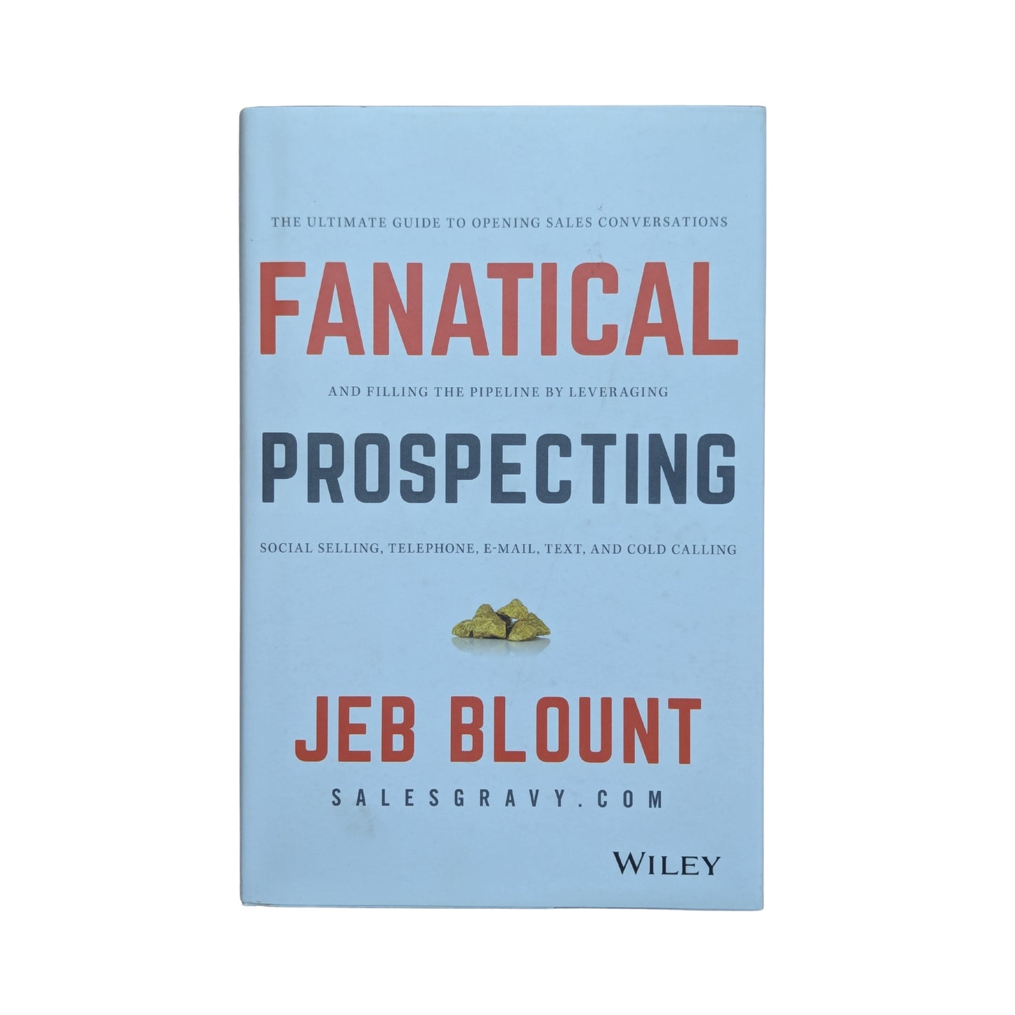 Fanatical Prospecting The Ultimate Guide to Opening Sales Conversations and Filling the Pipeline by Leveraging Social Selling, Telephone, Email, Text, and Cold Calling