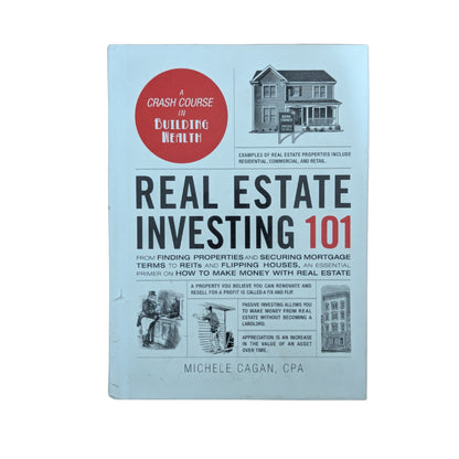 Real Estate Investing 101 From Finding Properties and Securing Mortgage Terms to REITs and Flipping Houses, an Essential Primer on How to Make Money with Real Estate