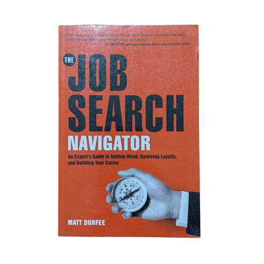 The Job Search Navigator: An Expert's Guide to Getting Hired, Surviving Layoffs, and Building Your Career