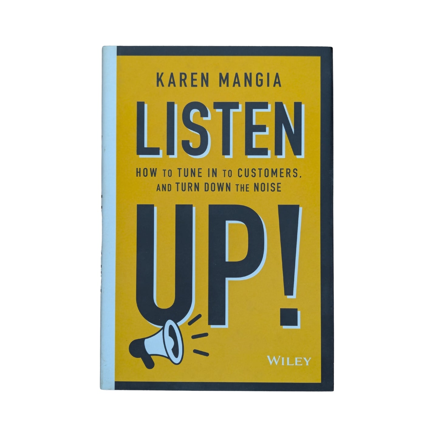 Listen Up!: How to Tune In to Customers and Turn Down the Noise