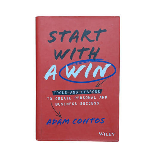 Start With a Win: Tools and Lessons to Create Personal and Business Success