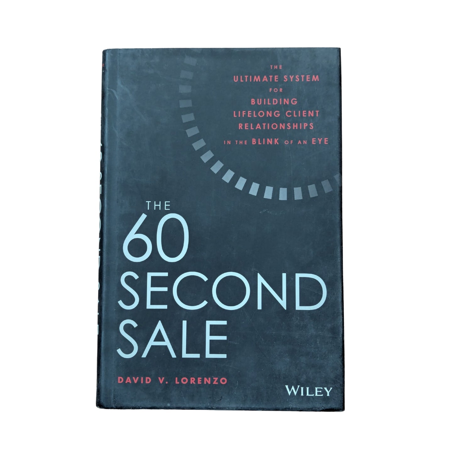 The 60 Second Sale The Ultimate System for Building Lifelong Client Relationships in the Blink of an Eye