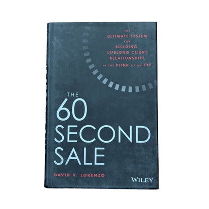 The 60 Second Sale The Ultimate System for Building Lifelong Client Relationships in the Blink of an Eye