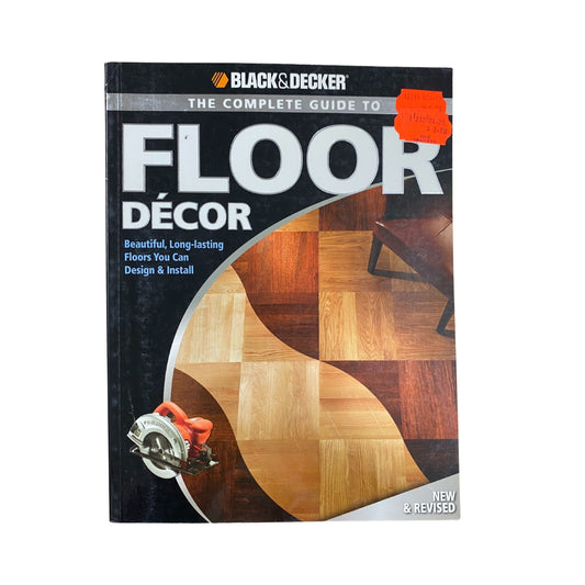 Black & Decker The Complete Guide to Floor Decor Beautiful, Long-lasting Floors You Can Design & Install