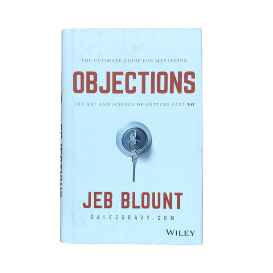Objections The Ultimate Guide for Mastering The Art and Science of Getting Past No