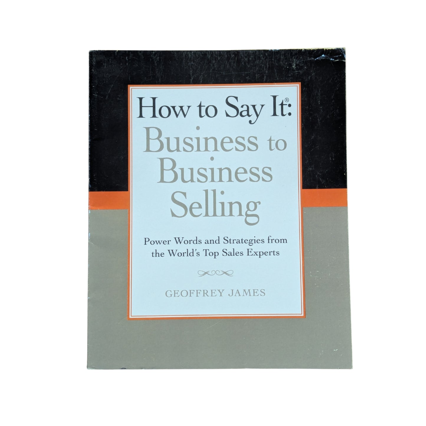 How to Say It: Business to Business Selling Power Words and Strategies from the World's Top Sales Experts