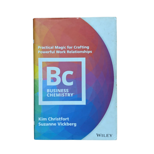 Business Chemistry Practical Magic for Crafting Powerful Work Relationships