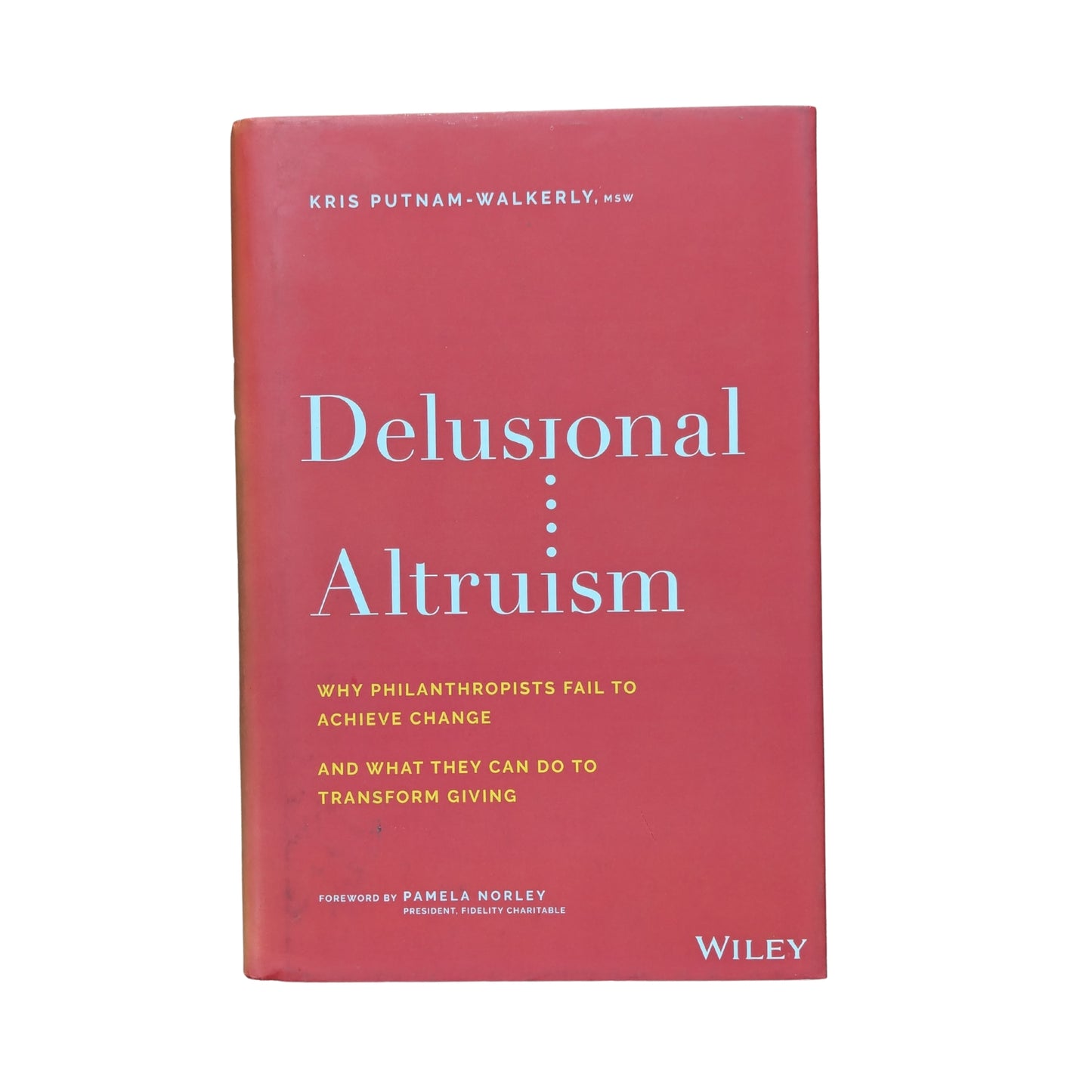 Delusional Altruism Why Philanthropists Fail To Achieve Change and What They Can Do To Transform Giving