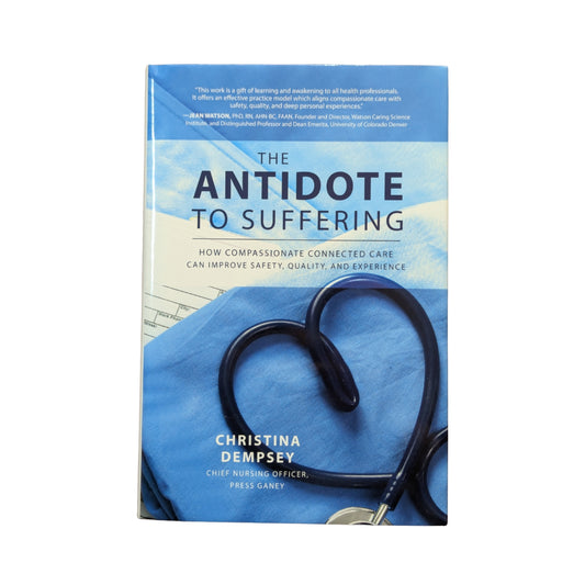 The Antidote to Suffering: How Compassionate Connected Care Can Improve Safety, Quality, and Experience