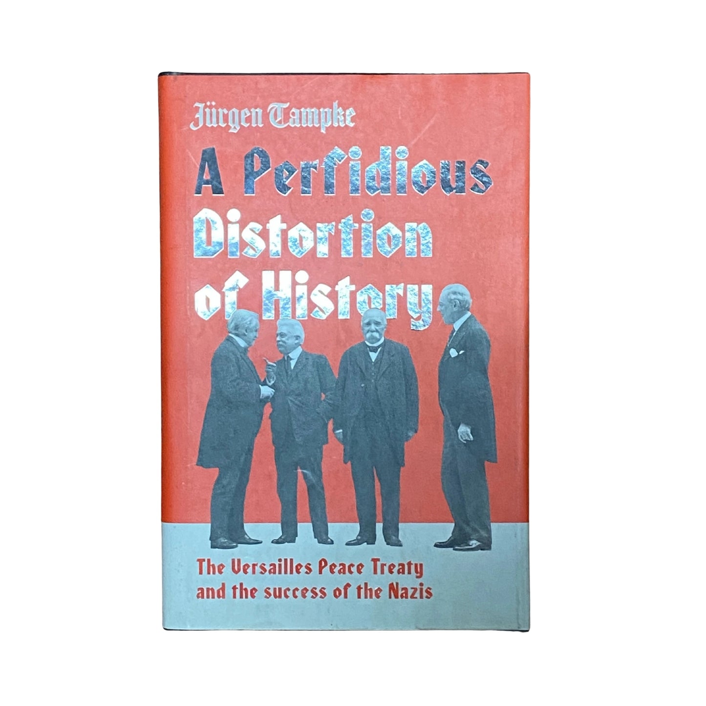 A Perfidious Distortion of History: the Versailles Peace Treaty and the success of the Nazis