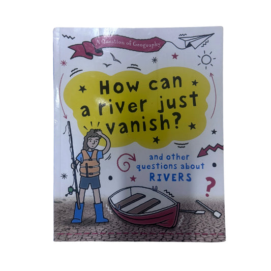 A Question of Geography: How Can a River Just Vanish? And Other Questions about Rivers