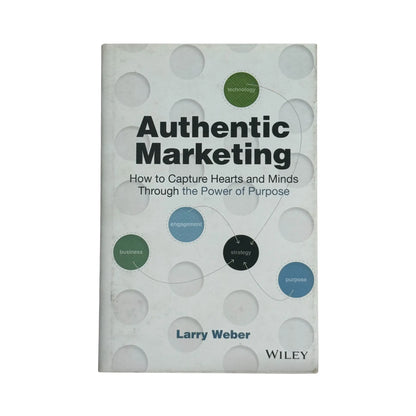 Authentic Marketing: How to Capture Hearts and Minds Through the Power of Purpose