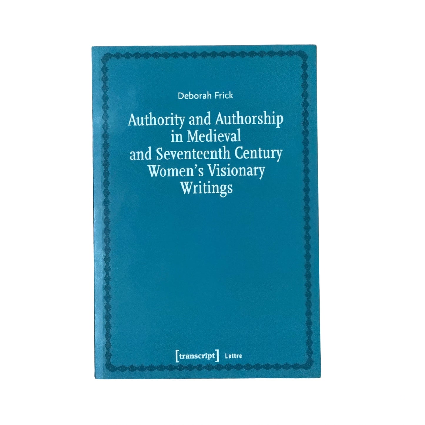 Authority and Authorship in Medieval and Seventeenth Century Women's Visionary Writings
