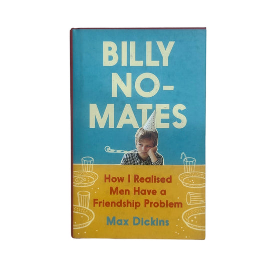 Billy No-Mates How I Realised Men Have a Friendship Problem