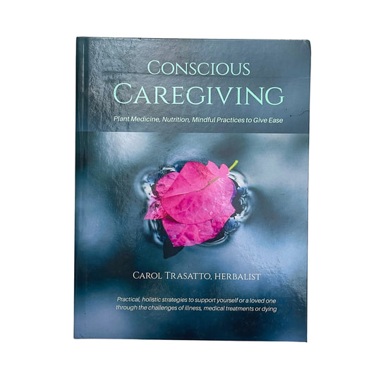 Conscious Caregiving Plant Medicine, Nutrition, Mindful Practices to Give Ease