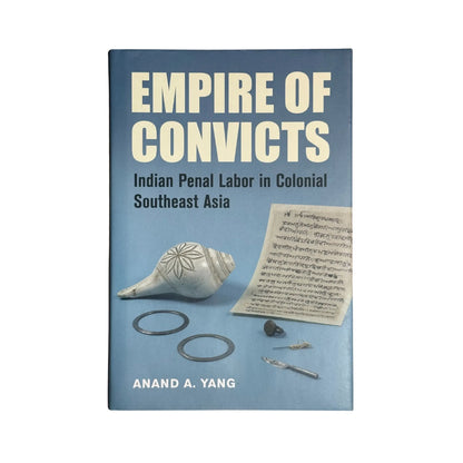 Empire of Convicts: Indian Penal Labor in Colonial Southeast Asia (Volume 31) (California World History Library)