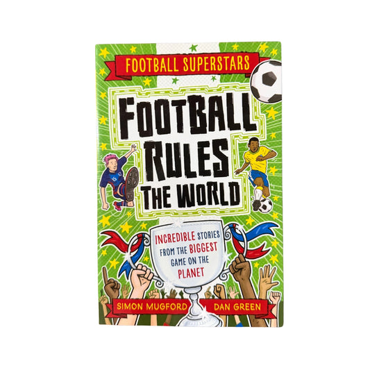 Football Rules the World Incredible Stories from the World's Biggest Game