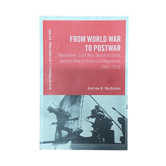 From World War to Postwar Revolution, Cold War, Decolonization, and the Rise of American Hegemony, 1943-1958