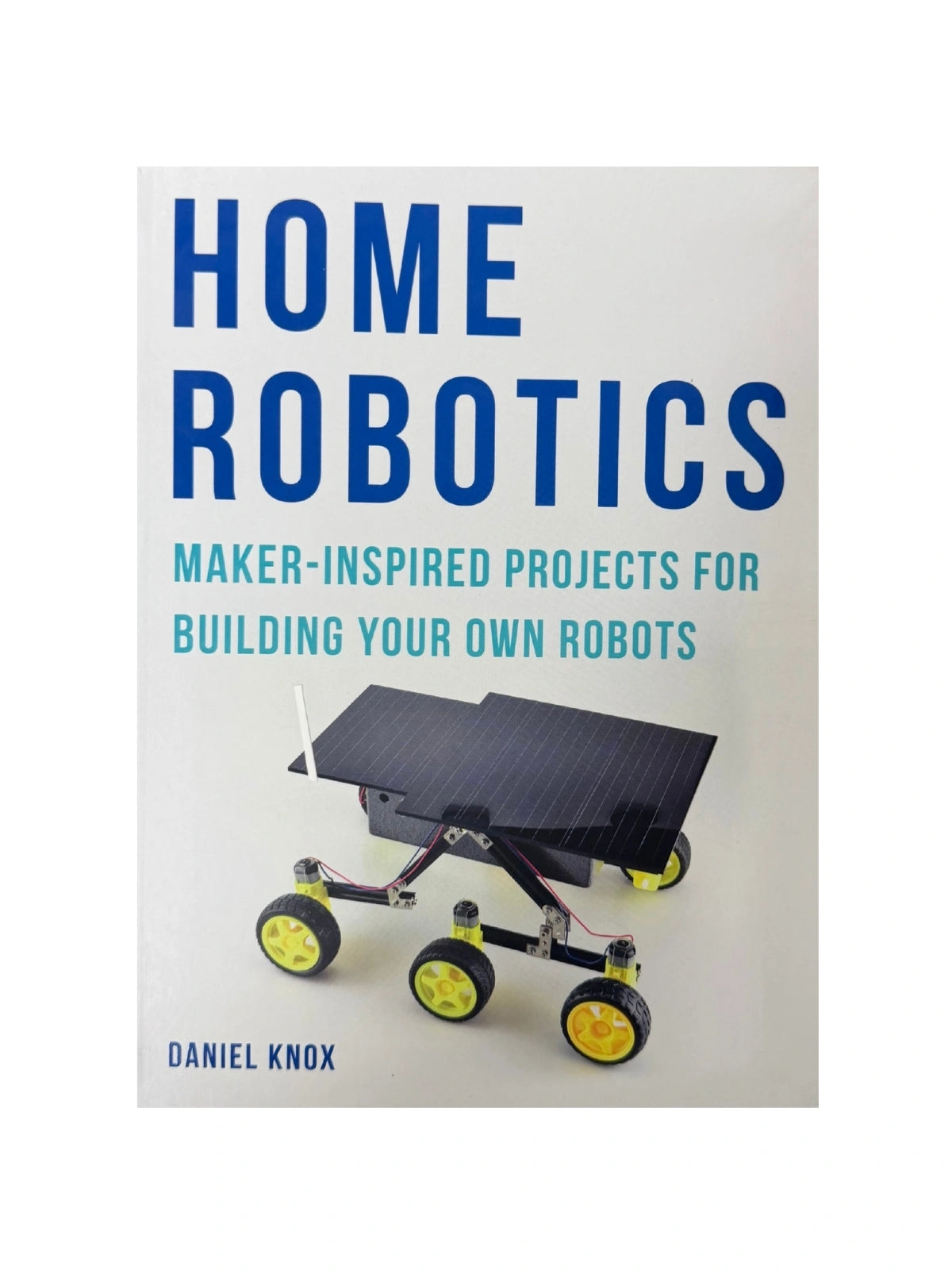 Home Robotics: Maker-Inspired Projects For Building Your Own Robots ...