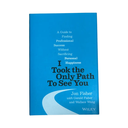 I Took the Only Path To See You: A Guide to Finding Professional Success Without Sacrificing Personal Happiness