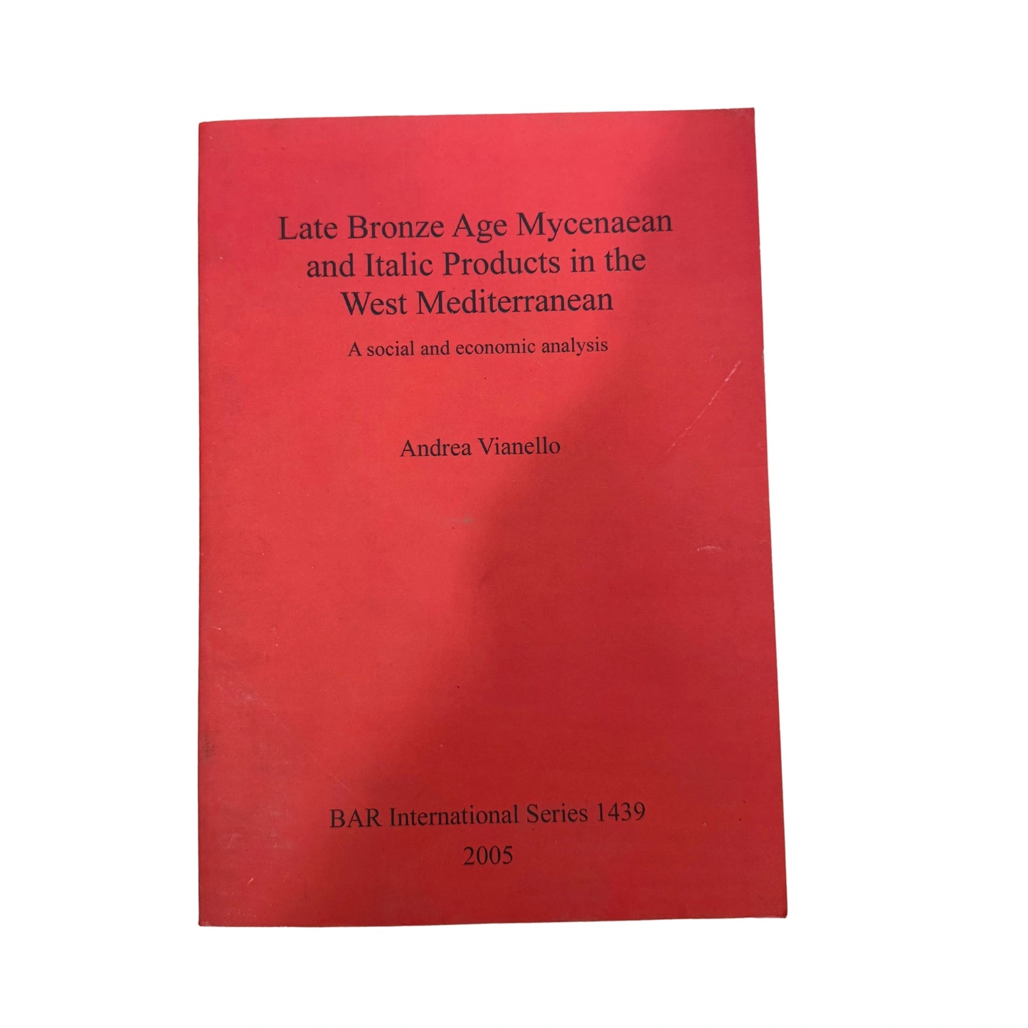 Late Bronze Age Mycenean and Italic Products in the West Mediterranean: A Social and Economic Analysis (British Archaeological Reports British Series)