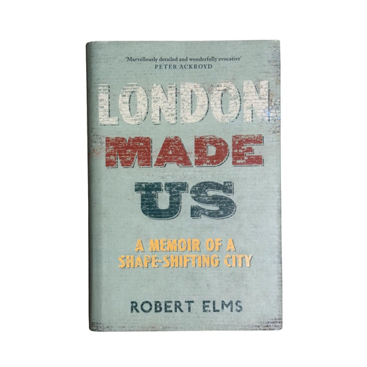 London Made Us A Memoir of a Shape-shifting City