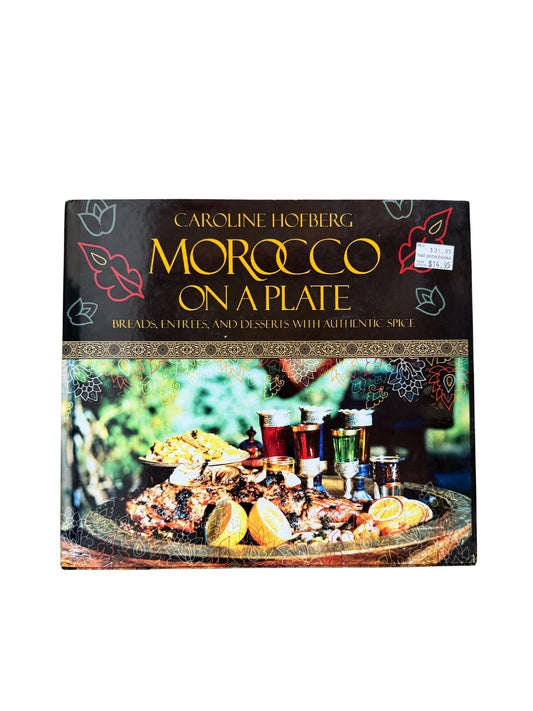 Morocco on a Plate Breads, Entrees, and Desserts with Authentic Spice