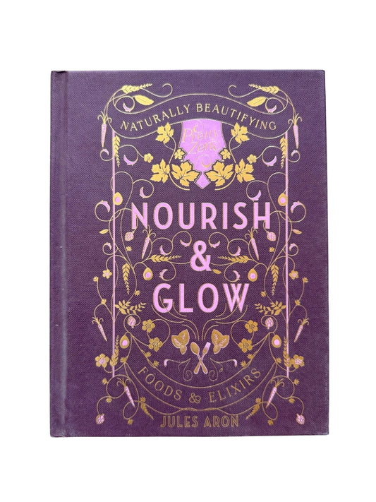 Nourish and Glow Naturally Beautifying Foods and Elixirs
