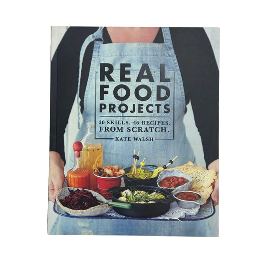 Real Food Projects 30 Skills. 46 Recipes. from Scratch
