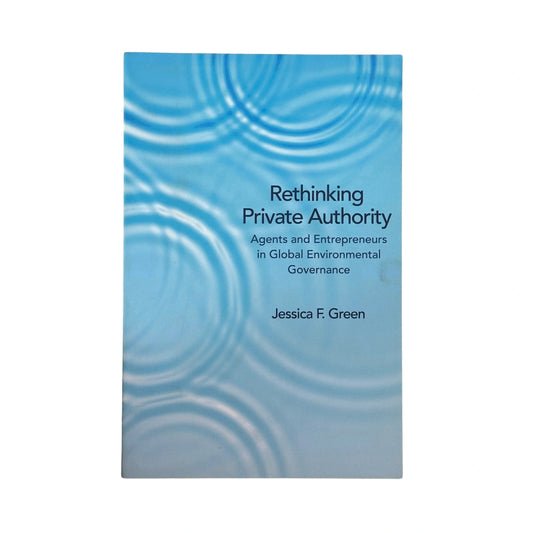 Rethinking Private Authority Agents and Entrepreneurs in Global Environmental Governance