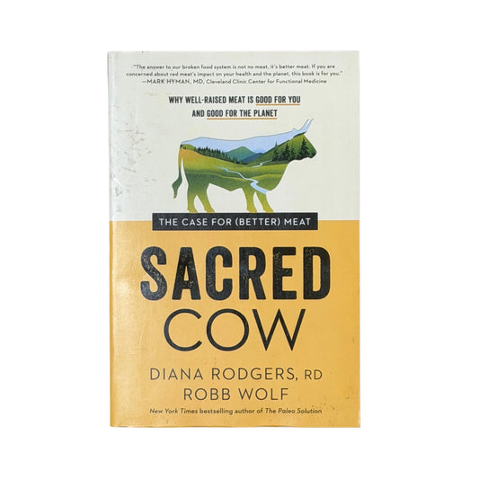 Sacred Cow The Case for (Better) Meat: Why Well-Raised Meat Is Good for You and Good for the Planet
