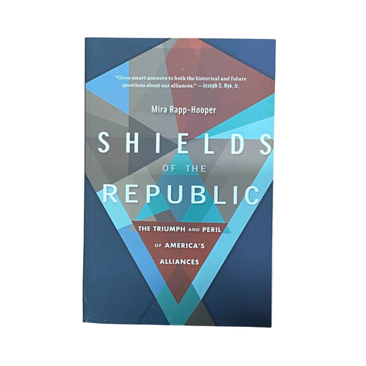Shields of the Republic The Triumph and Peril of America's Alliances