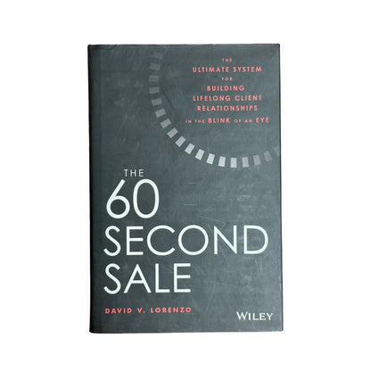 The 60 Second Sale The Ultimate System for Building Lifelong Client Relationships in the Blink of an Eye