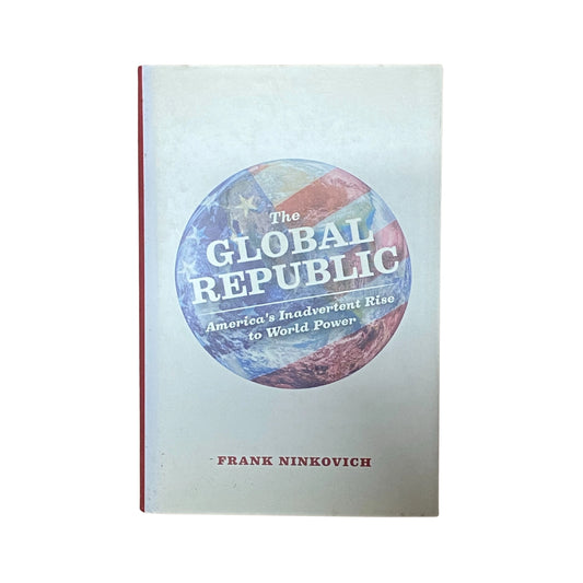 The Global Republic America's Inadvertent Rise to World Power