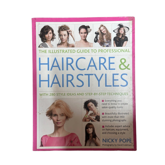 The Illustrated Guide to Professional Haircare and Hairstyles With 280 Style Ideas And Step-By-Step Techniques
