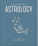 The Little Book of Astrology An Accessible Introduction to Everything You Need to Enhance Your Life Using Astrology