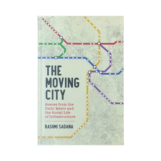 The Moving City Scenes from the Delhi Metro and the Social Life of Infrastructure