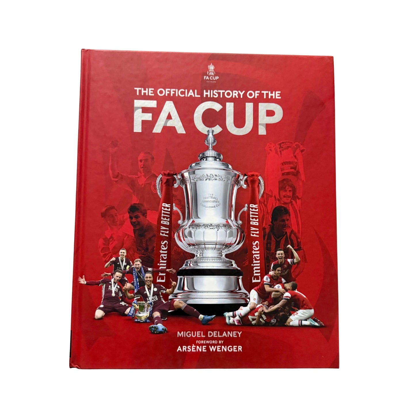 The Official History of the FA Cup 150 Years of Football's Most Famous National Tournament