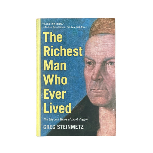 The Richest Man Who Ever Lived The Life and Times of Jacob Fugger