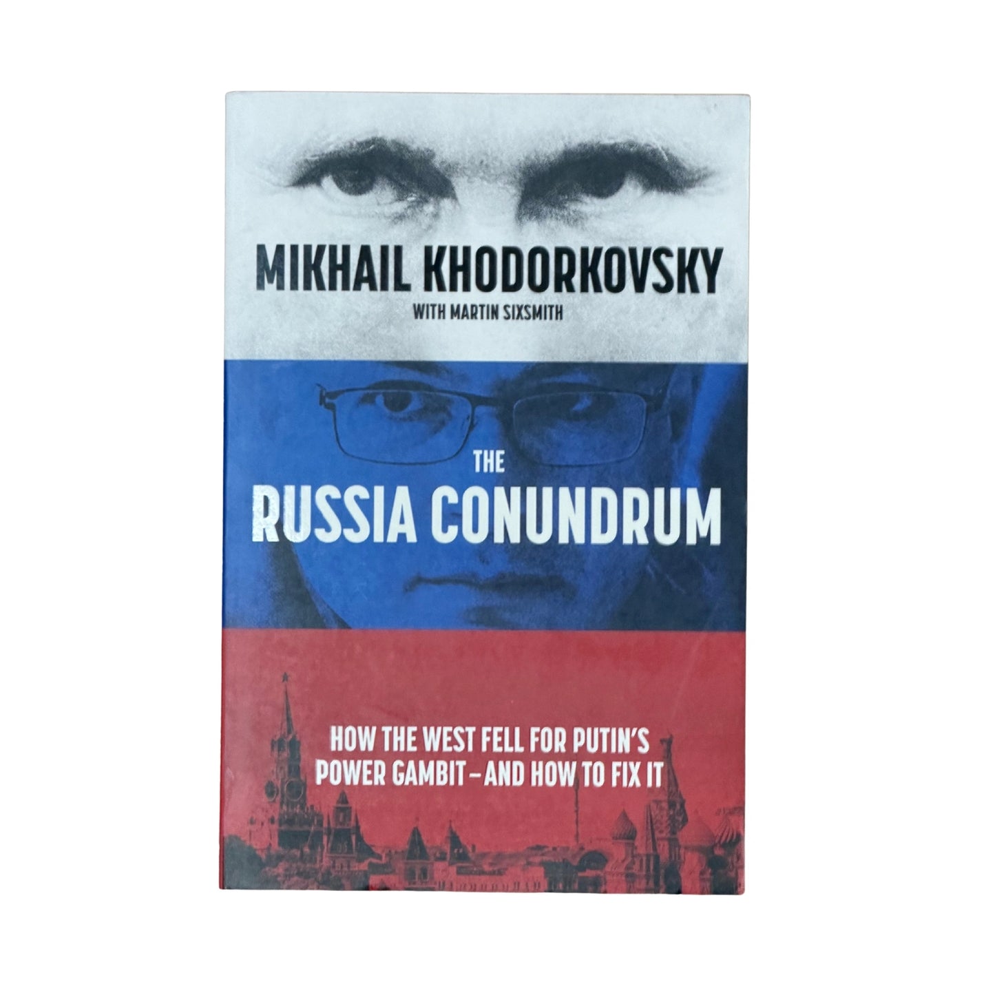 The Russia Conundrum How the West Fell for Putin's Power Gambit - and How to Fix It