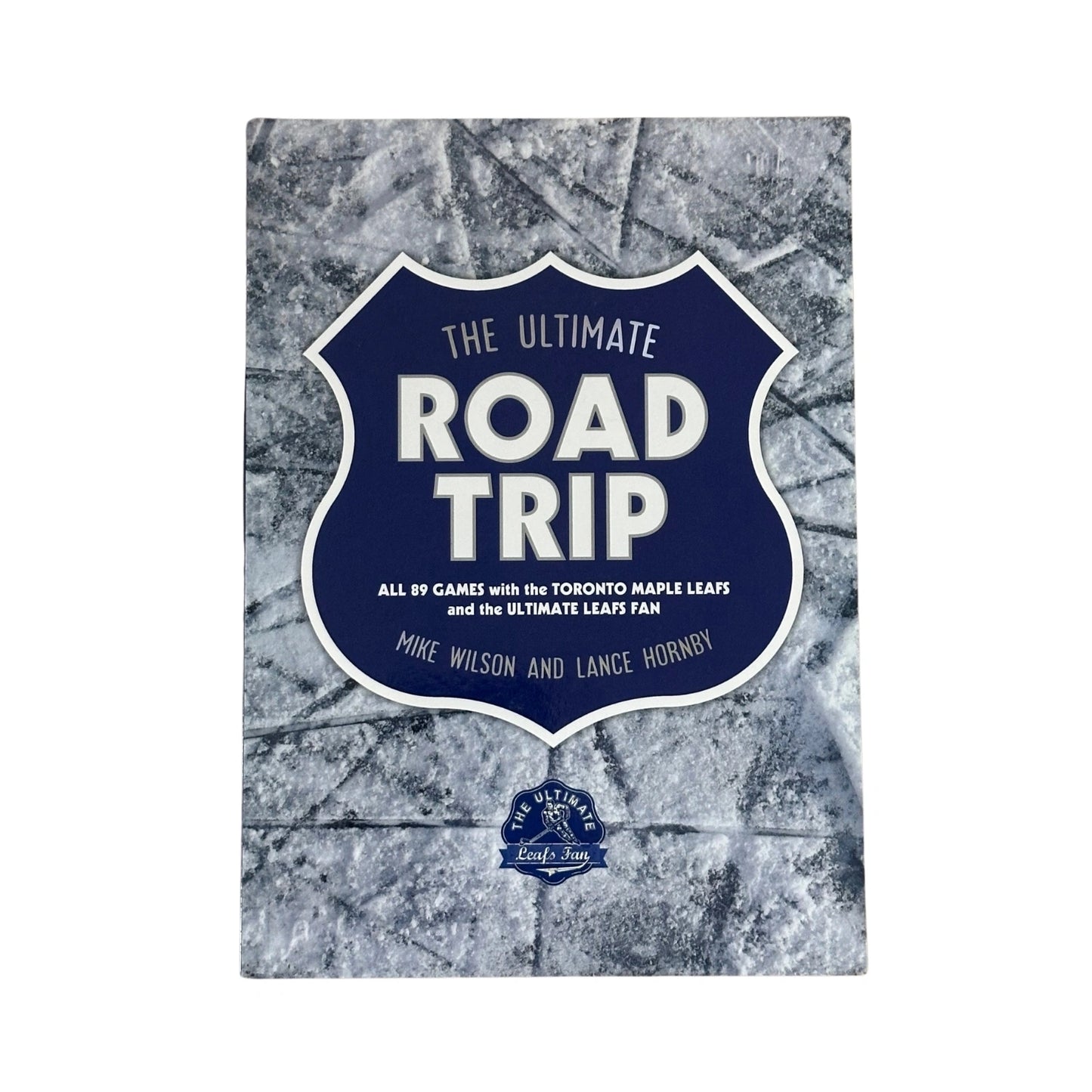 The Ultimate Road Trip All 89 Games with the Toronto Maple Leafs and the Ultimate Leafs Fan