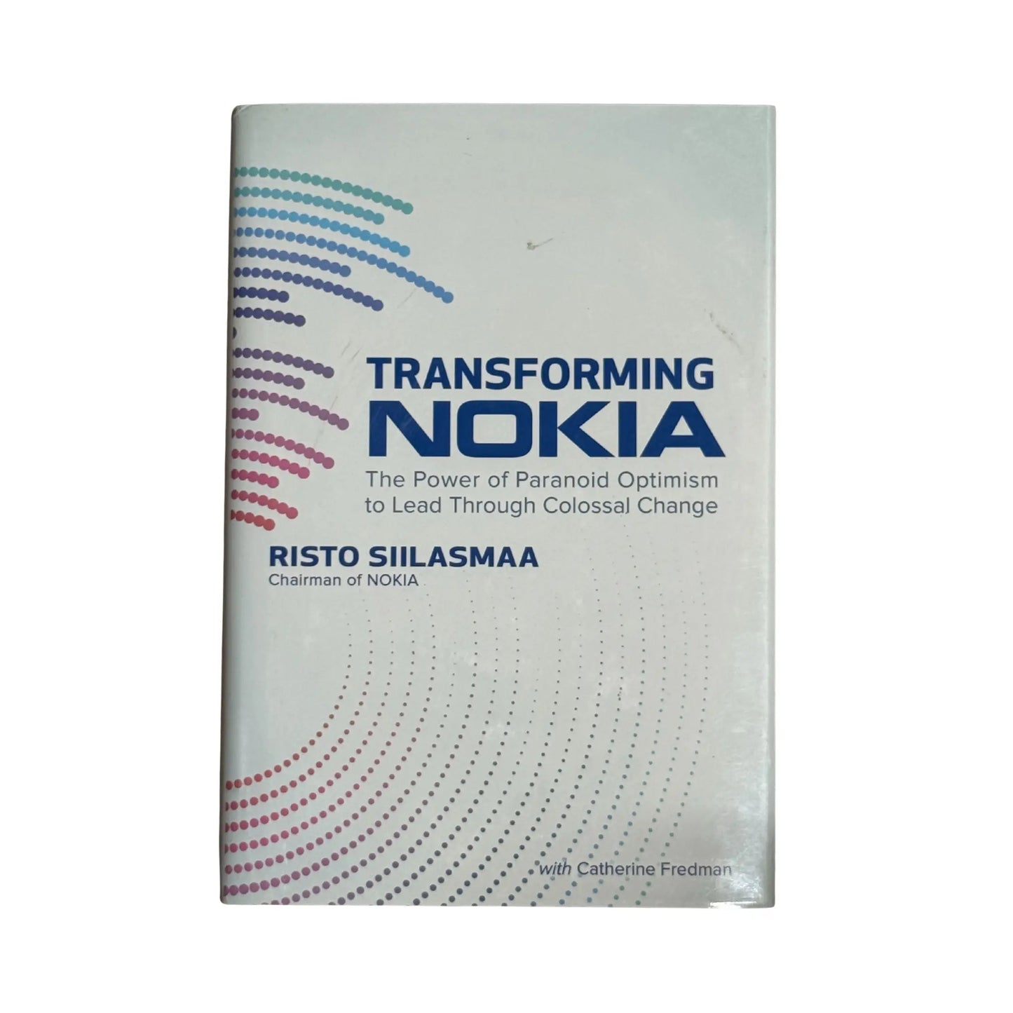 Transforming NOKIA: The Power of Paranoid Optimism to Lead Through Colossal Change
