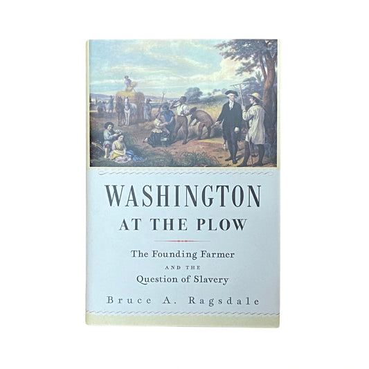 Washington at the Plow The Founding Farmer and the Question of Slavery