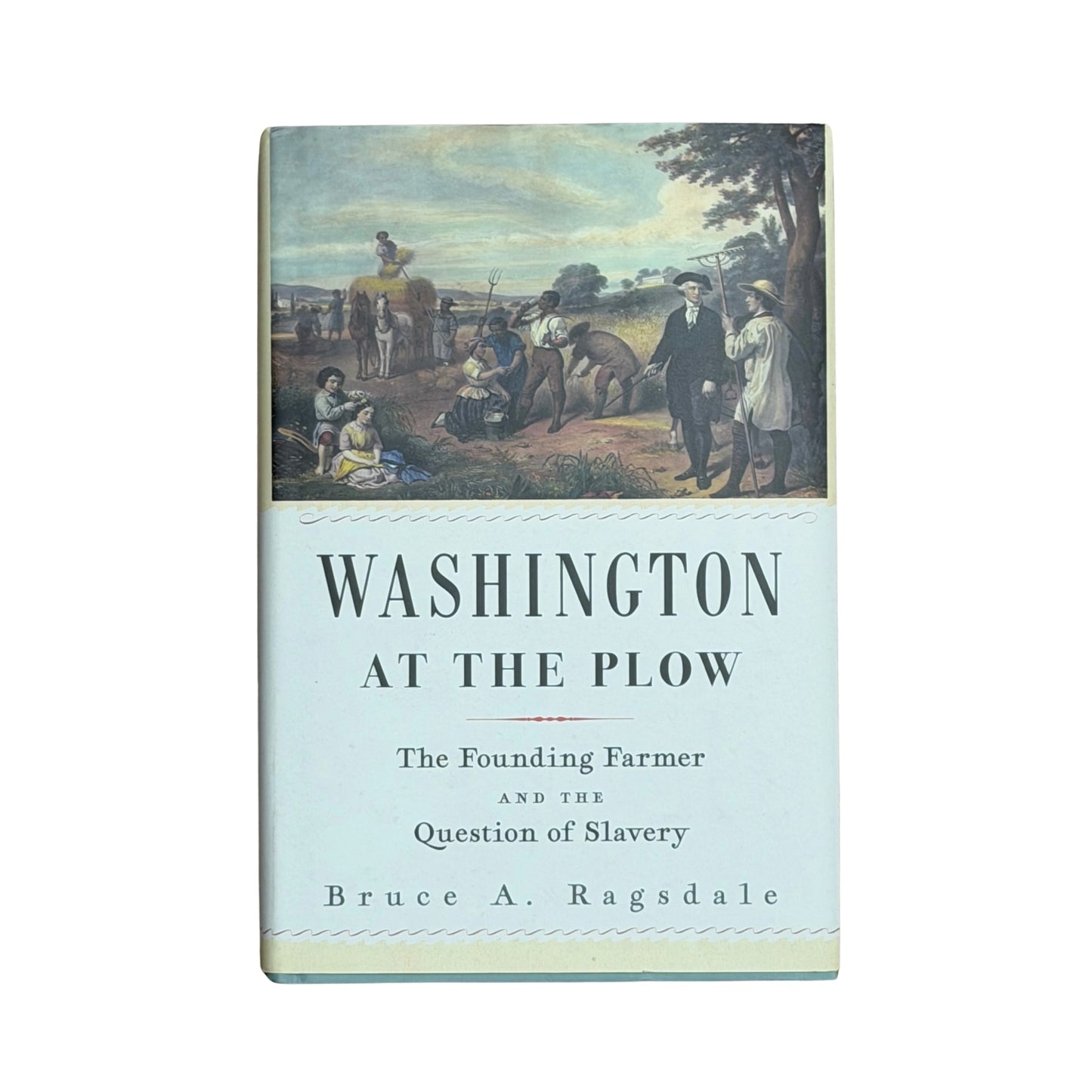 Washington at the Plow The Founding Farmer and the Question of Slavery
