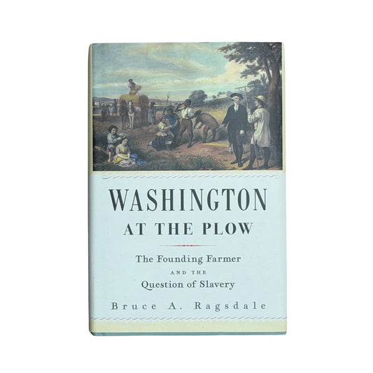 Washington at the Plow The Founding Farmer and the Question of Slavery