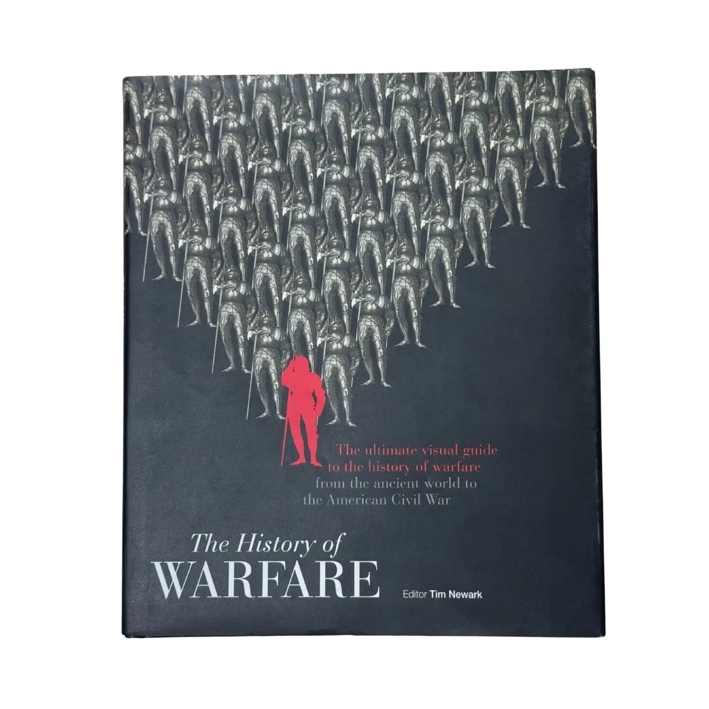 The History of Warfare: The ultimate visual guide to the history of warfare from the ancient world to the American Civil War